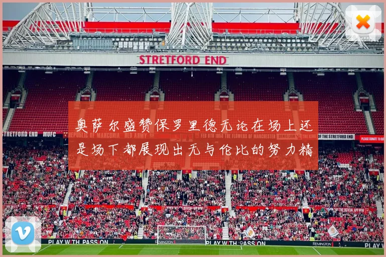 奥萨尔盛赞保罗里德无论在场上还是场下都展现出无与伦比的努力精神