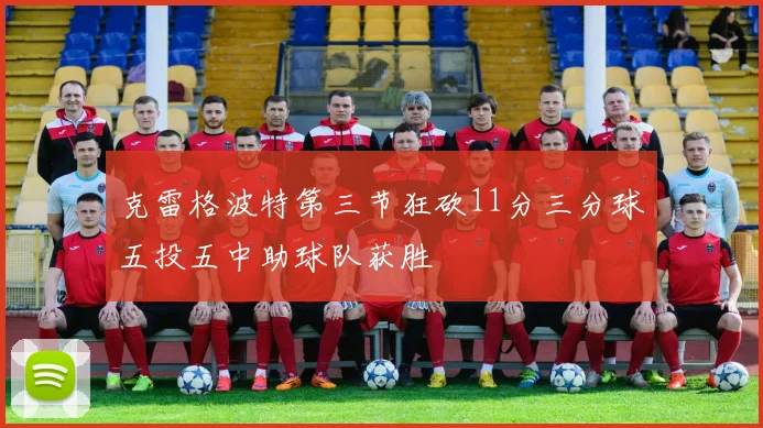 克雷格波特第三节狂砍11分三分球五投五中助球队获胜